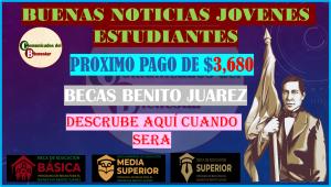 ATENTOS JOVENES ETUDIANTES ESTA ES TU ULTIMA FECHA DE PAGO DE $3,680 PARA BENEFICIARIOS DE BECAS BENITO JUAREZ