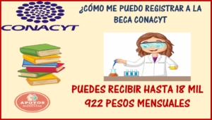 ¡ATENCIÓN! Becas de Posgrado CONACyT, ¡Obtén hasta $18 mil 922 pesos mensuales! Regístrate ya