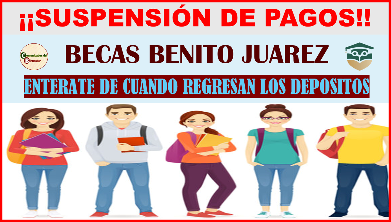ATENCION JOVENES SUSPENSIÓN DE PAGOS DE BECAS BENITO JUAREZ 2024 DE JULIO-AGOSTO ENTERATE DE TODA LA NOTICIA