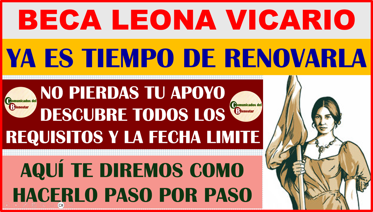 INFORMACIÓN IMPORTANTE PARA TODOS LOS BENEFICIARIOS DE LA BECA LEONA VICARIO ES EL MOMENTO DE RENOVAR TU APOYO ECONOMICO