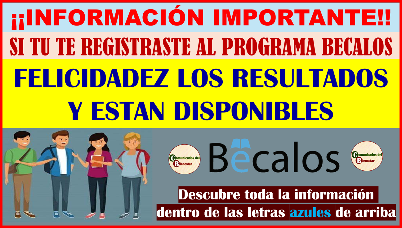 INFORMACIÓN MUY IMPORTANTE SI TU ERES UNO DE LOS QUE SE REGISTRO PARA EL PROGRAMA BECALOS YA PUEDES CONSULTAR LOS RESULTADOS