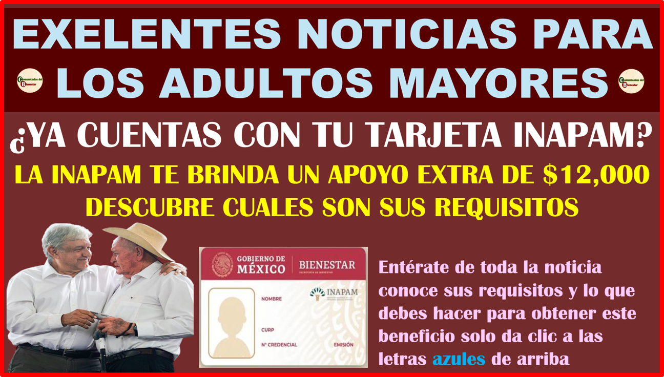 ATENCIÓN ADULTO MAYOR ¿SABIAS QUE PUEDES RECIBIR HASTA 12 MIL PESOS EXTRAS CON TU TARJETA DEL INAPAM? ESTOS SON LOS REQUISITOS