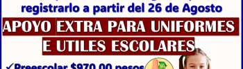 Ya puedes disponer de tu apoyo extra para uniformes e útiles escolares 2024-2025: Mi Beca para Empezar