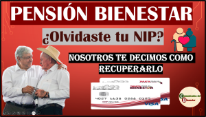 ADULTO MAYOR ¿OLVIDASTE TU NIP PENSIÓN BIENESTAR? AQUI TE DECIMOS COMO RECUPERARLO