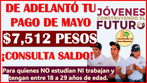 Se ADELANTAN EL PAGO de Mayo de Jóvenes Construyendo el Futuro 2024, ¡CONSULTA SALDO!