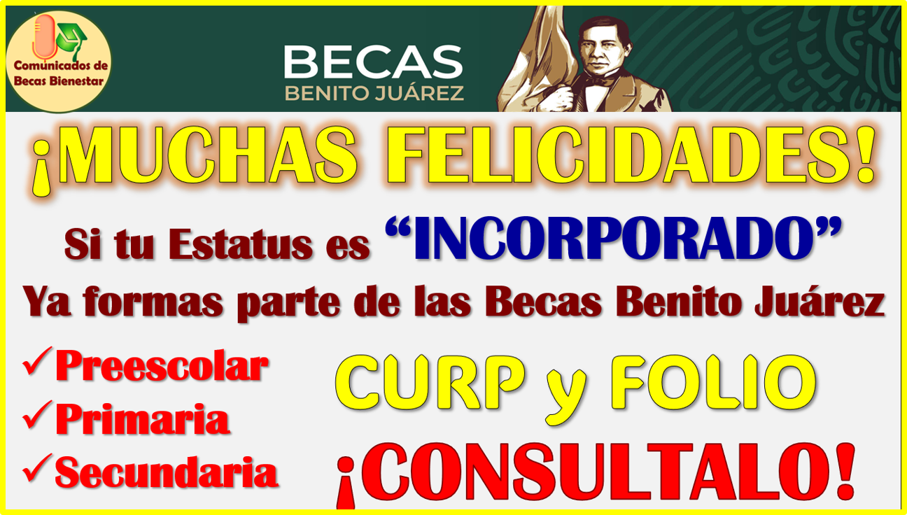 ¡MUCHAS FELICIDADES! si tu ESTATUS es "INCORPORADO" ya formas parte de las Becas Benito Juárez