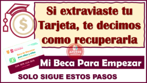 Si extraviaste tu Tarjeta de Mi Beca para Empezar, aquí te decimos como recuperarla, solo sigue estos pasos