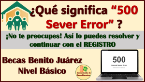 ¡Atención padres de Familia! te marca como error 500 Server en el REGISTRO de las Becas Benito Juárez, no te preocupes aquí te decimos que hacer