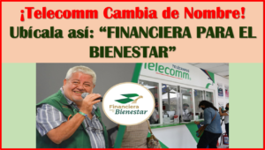 TELECOMM CAMBIA DE NOMBRE Y SE LLAMA FINANCIERA PARA EL BIENESTAR.