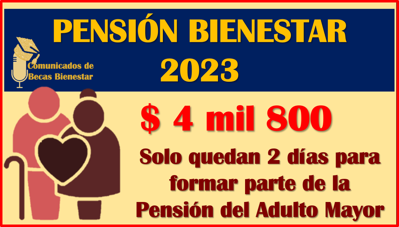 Pensión Bienestar 2023: RECIBE $4 mil 800 pesos Bimestrales, Te quedan 2 días