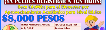 ¡Regístrate y obtén hasta $8000 pesos! Beca EdoMéx para el Bienestar por Aprovechamiento Académico Nivel Básico